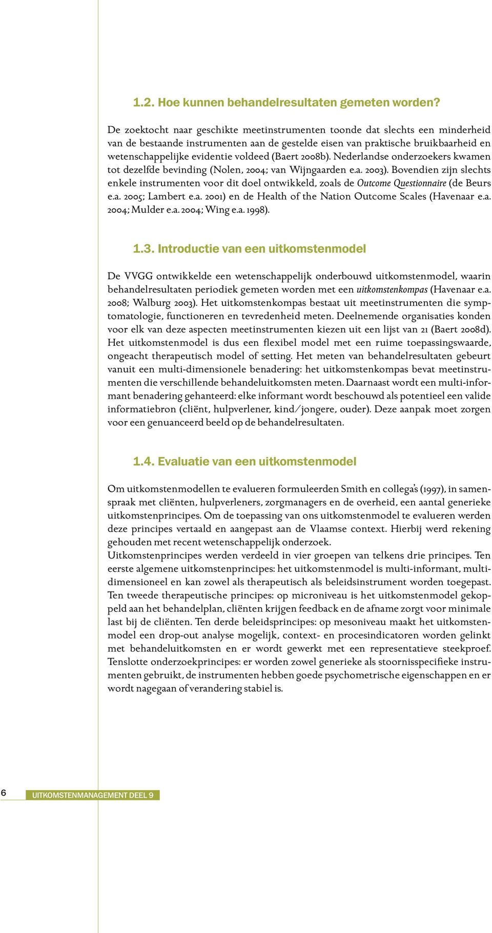 (Baert 2008b). Nederlandse onderzoekers kwamen tot dezelfde bevinding (Nolen, 2004; van Wijngaarden e.a. 2003).