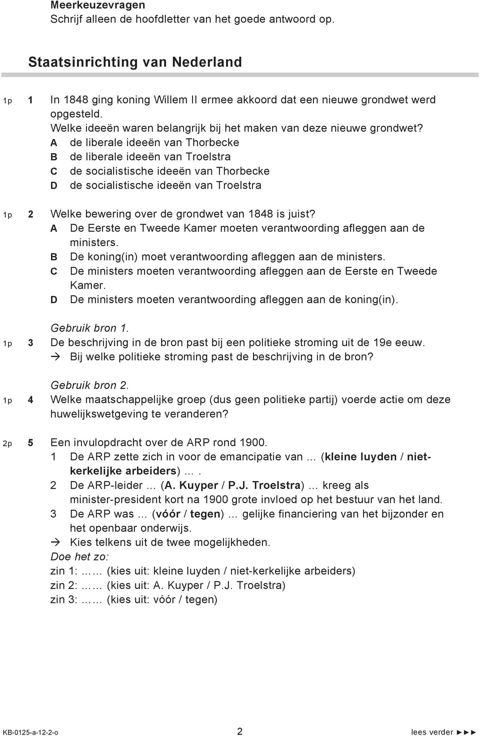 A de liberale ideeën van Thorbecke B de liberale ideeën van Troelstra C de socialistische ideeën van Thorbecke D de socialistische ideeën van Troelstra 1p 2 Welke bewering over de grondwet van 1848