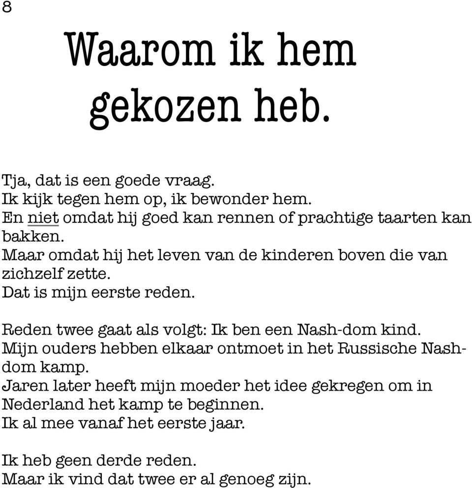 Dat is mijn eerste reden. Reden twee gaat als volgt: Ik ben een Nash-dom kind.