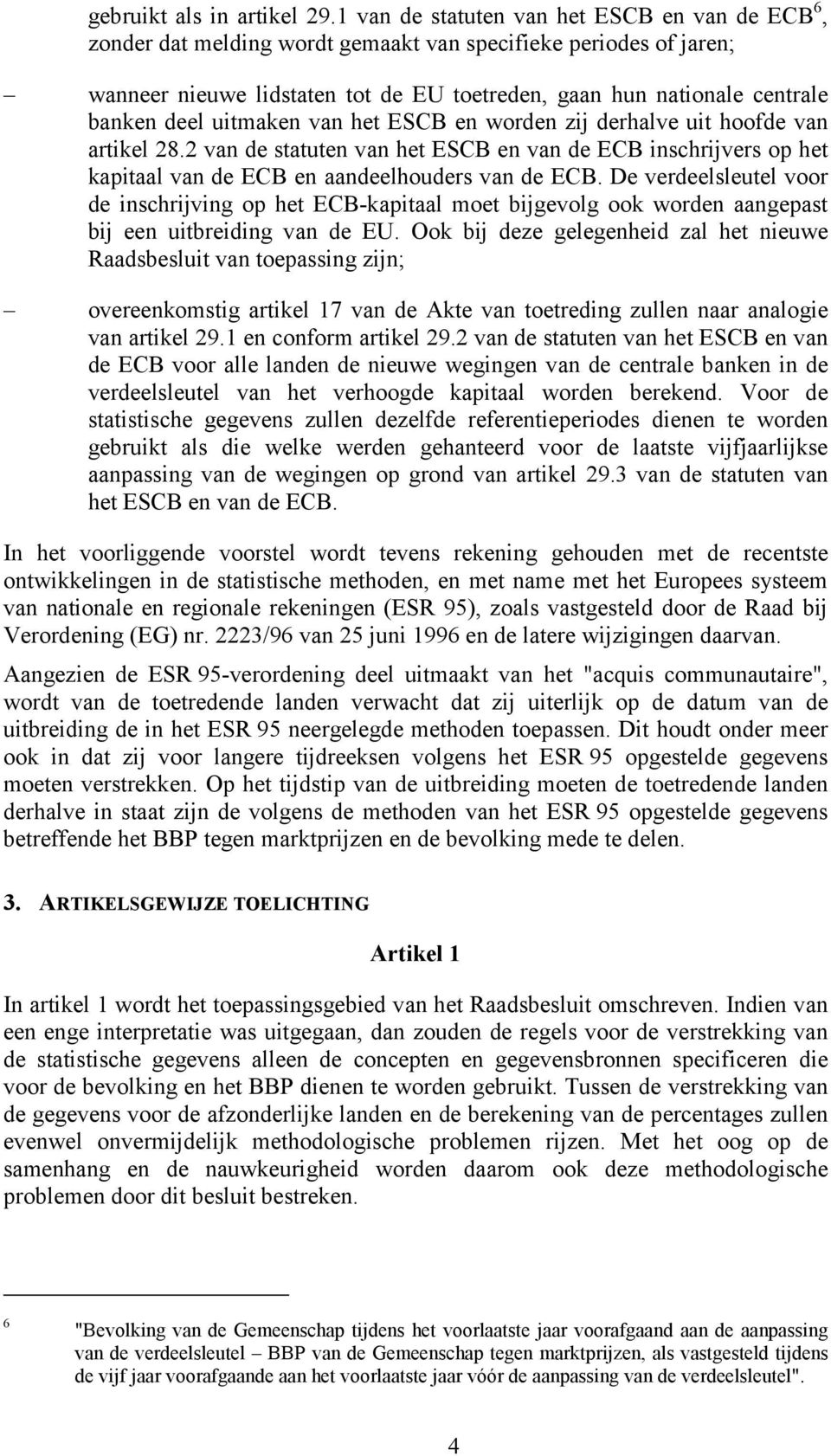 deel uitmaken van het ESCB en worden zij derhalve uit hoofde van artikel 28.2 van de statuten van het ESCB en van de ECB inschrijvers op het kapitaal van de ECB en aandeelhouders van de ECB.