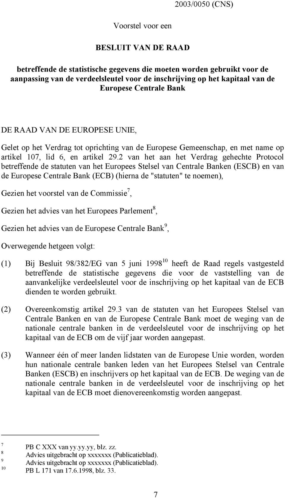 2 van het aan het Verdrag gehechte Protocol betreffende de statuten van het Europees Stelsel van Centrale Banken (ESCB) en van de Europese Centrale Bank (ECB) (hierna de "statuten" te noemen), Gezien