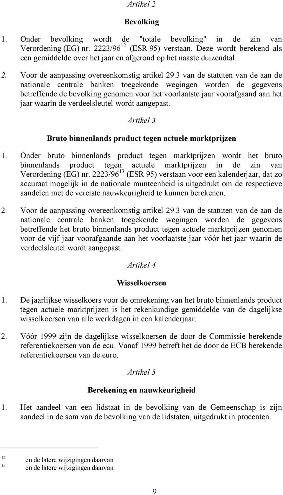 3 van de statuten van de aan de nationale centrale banken toegekende wegingen worden de gegevens betreffende de bevolking genomen voor het voorlaatste jaar voorafgaand aan het jaar waarin de