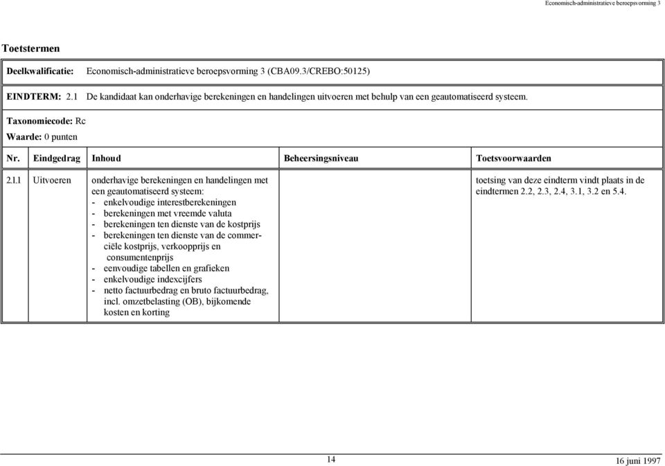 1 Uitvoeren onderhavige berekeningen en handelingen met een geautomatiseerd systeem: - enkelvoudige interestberekeningen - berekeningen met vreemde valuta - berekeningen ten