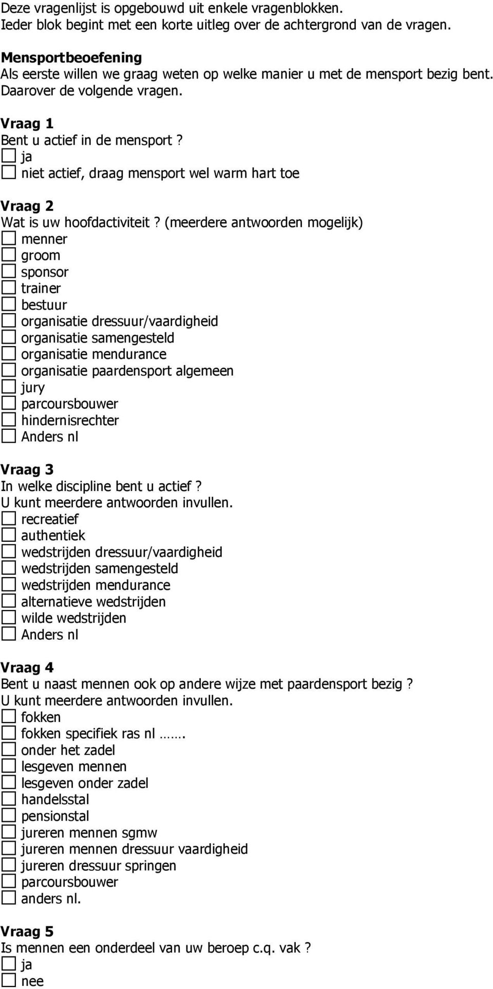 ja niet actief, draag mensport wel warm hart toe Vraag 2 Wat is uw hoofdactiviteit?