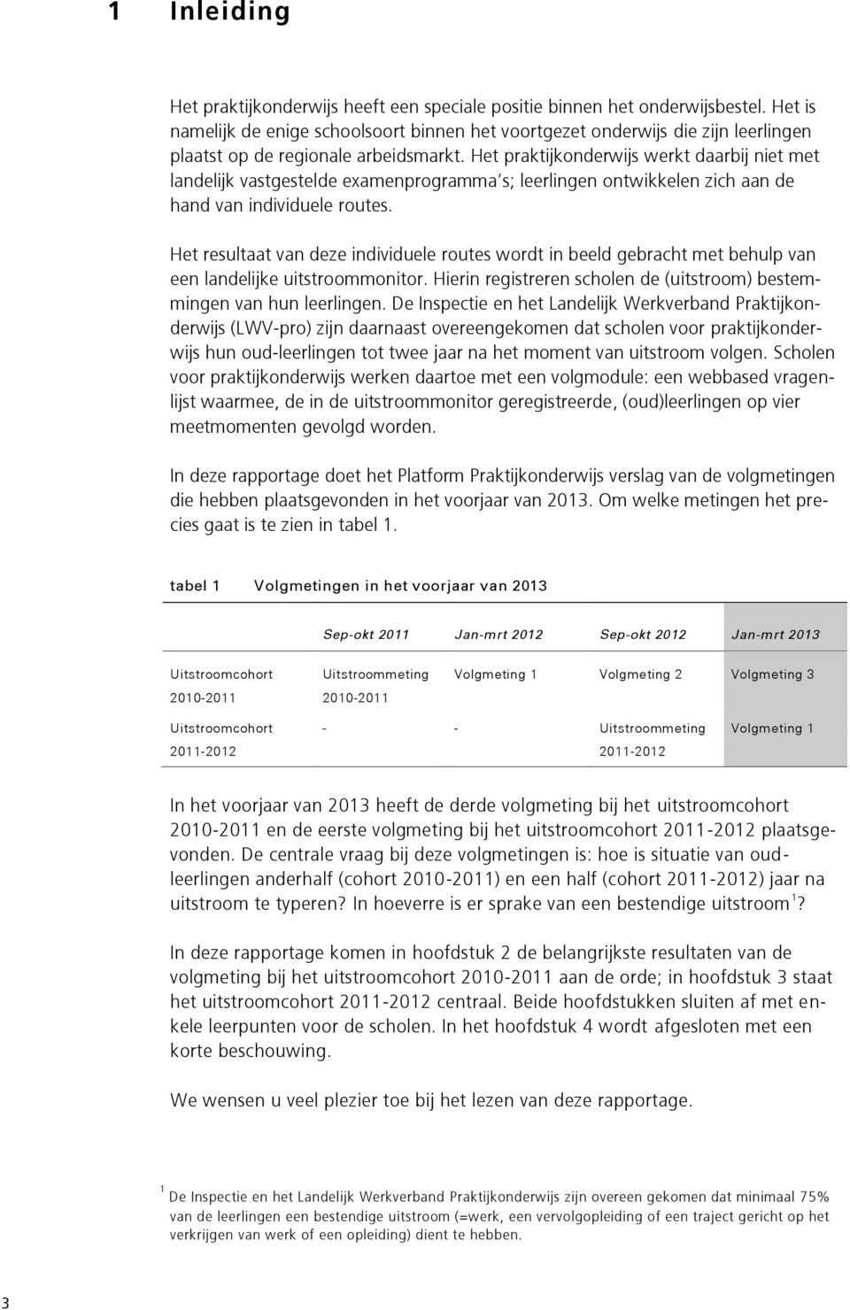 Het praktijkonderwijs werkt daarbij niet met landelijk vastgestelde examenprogramma s; leerlingen ontwikkelen zich aan de hand van individuele routes.