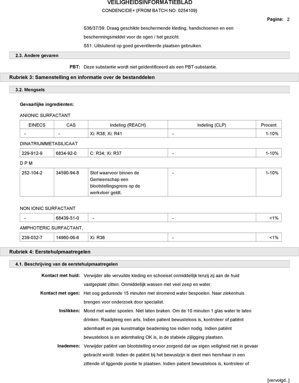 Mengsels Gevaarlijke ingrediënten: ANIONIC SURFACTANT EINECS CAS Indeling (REACH) Indeling (CLP) Procent - - Xi: R38; Xi: R41-1-10% DINATRIUMMETASILICAAT 229-912-9 6834-92-0 C: R34; Xi: R37-1-10% D P