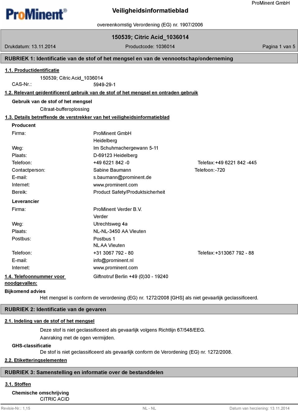 Details betreffende de verstrekker van het veiligheidsinformatieblad Producent Firma: Weg: Plaats: Heidelberg Im Schuhmachergewann 5-11 D-69123 Heidelberg Telefoon: +49 6221 842-0 Telefax:+49 6221