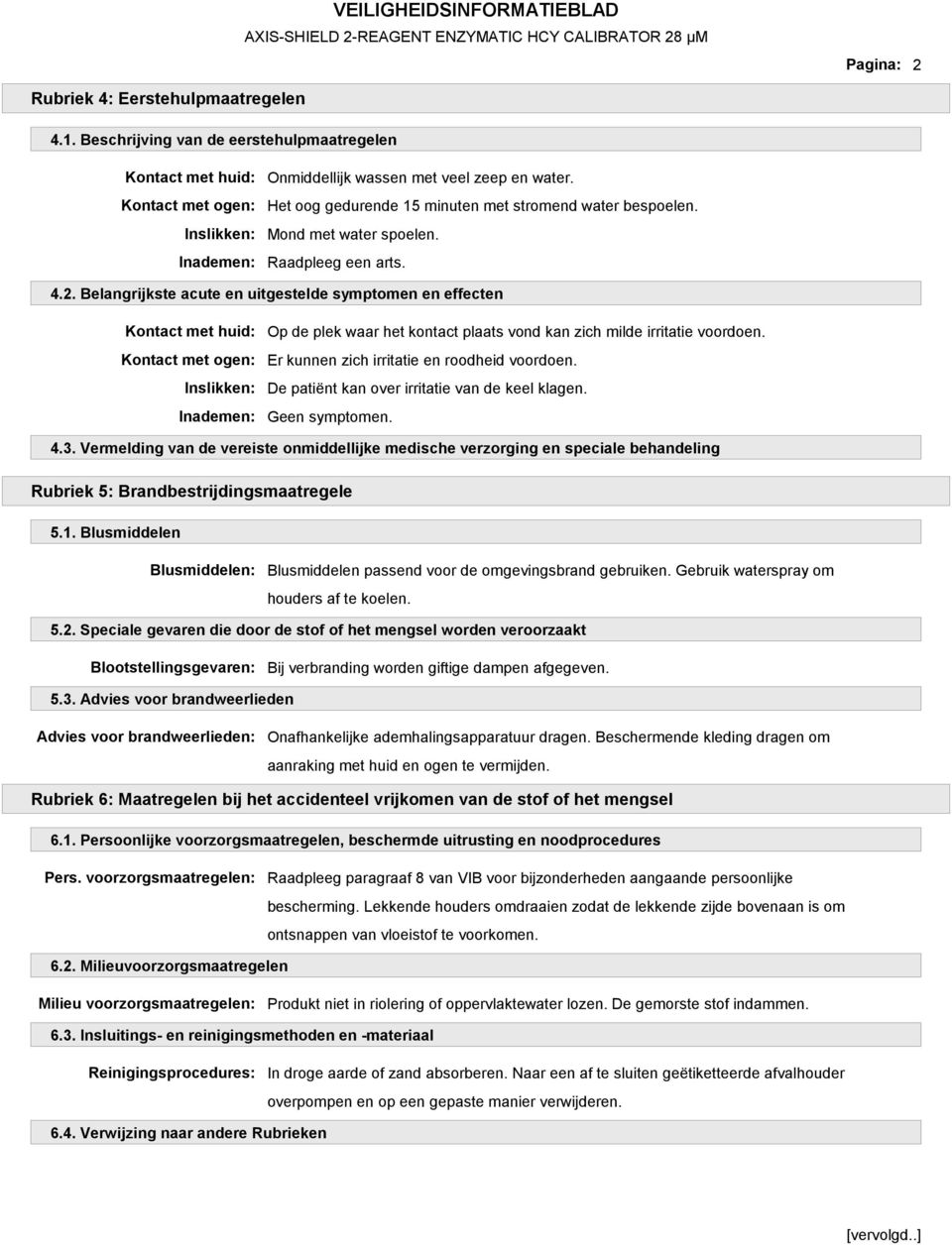 Er kunnen zich irritatie en roodheid voordoen. De patiënt kan over irritatie van de keel klagen. Geen symptomen. 4.3.