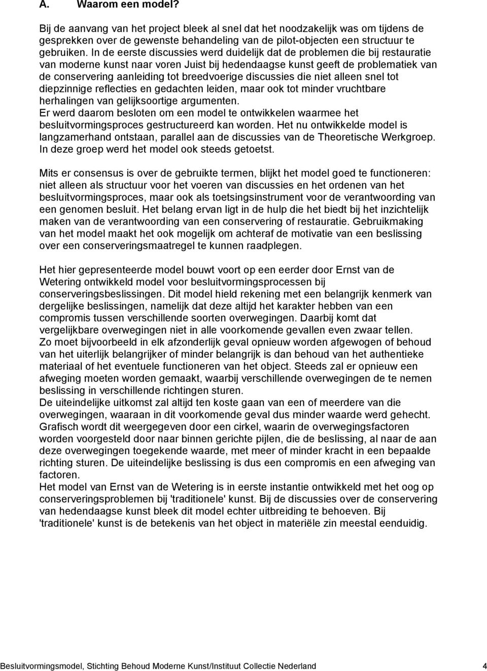 breedvoerige discussies die niet alleen snel tot diepzinnige reflecties en gedachten leiden, maar ook tot minder vruchtbare herhalingen van gelijksoortige argumenten.