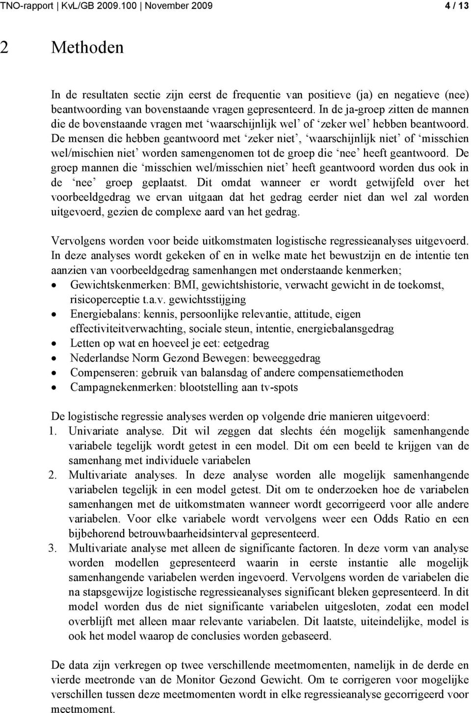 De mensen die hebben geantwoord met zeker niet, waarschijnlijk niet of misschien wel/mischien niet worden samengenomen tot de groep die nee heeft geantwoord.