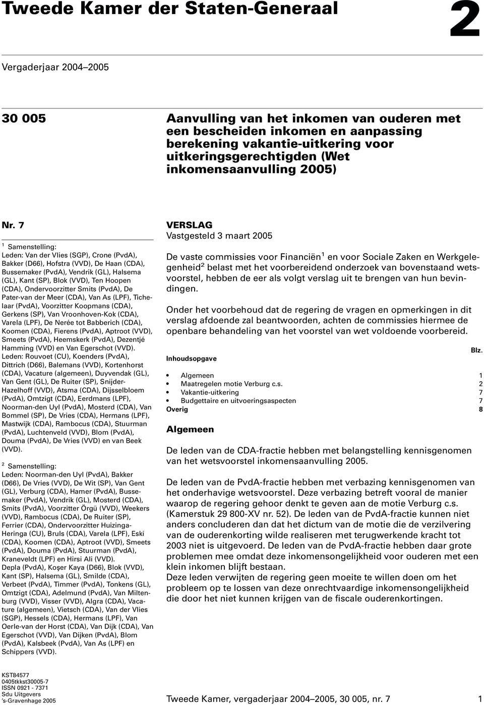 7 1 Samenstelling: Leden: Van der Vlies (SGP), Crone (PvdA), Bakker (D66), Hofstra (VVD), De Haan (CDA), Bussemaker (PvdA), Vendrik (GL), Halsema (GL), Kant (SP), Blok (VVD), Ten Hoopen (CDA),