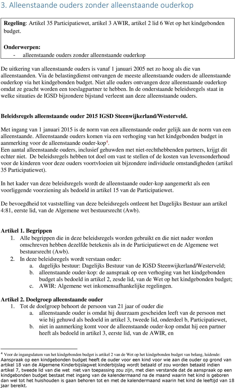 Via de belastingdienst ontvangen de meeste alleenstaande ouders de alleenstaande ouderkop via het kindgebonden budget.