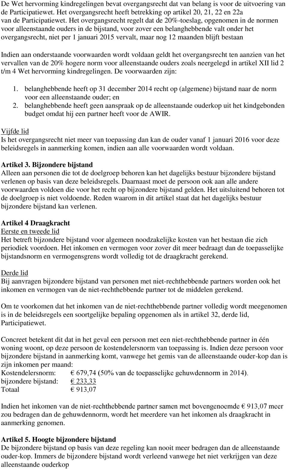 Het overgangsrecht regelt dat de 20%-toeslag, opgenomen in de normen voor alleenstaande ouders in de bijstand, voor zover een belanghebbende valt onder het overgangsrecht, niet per 1 januari 2015