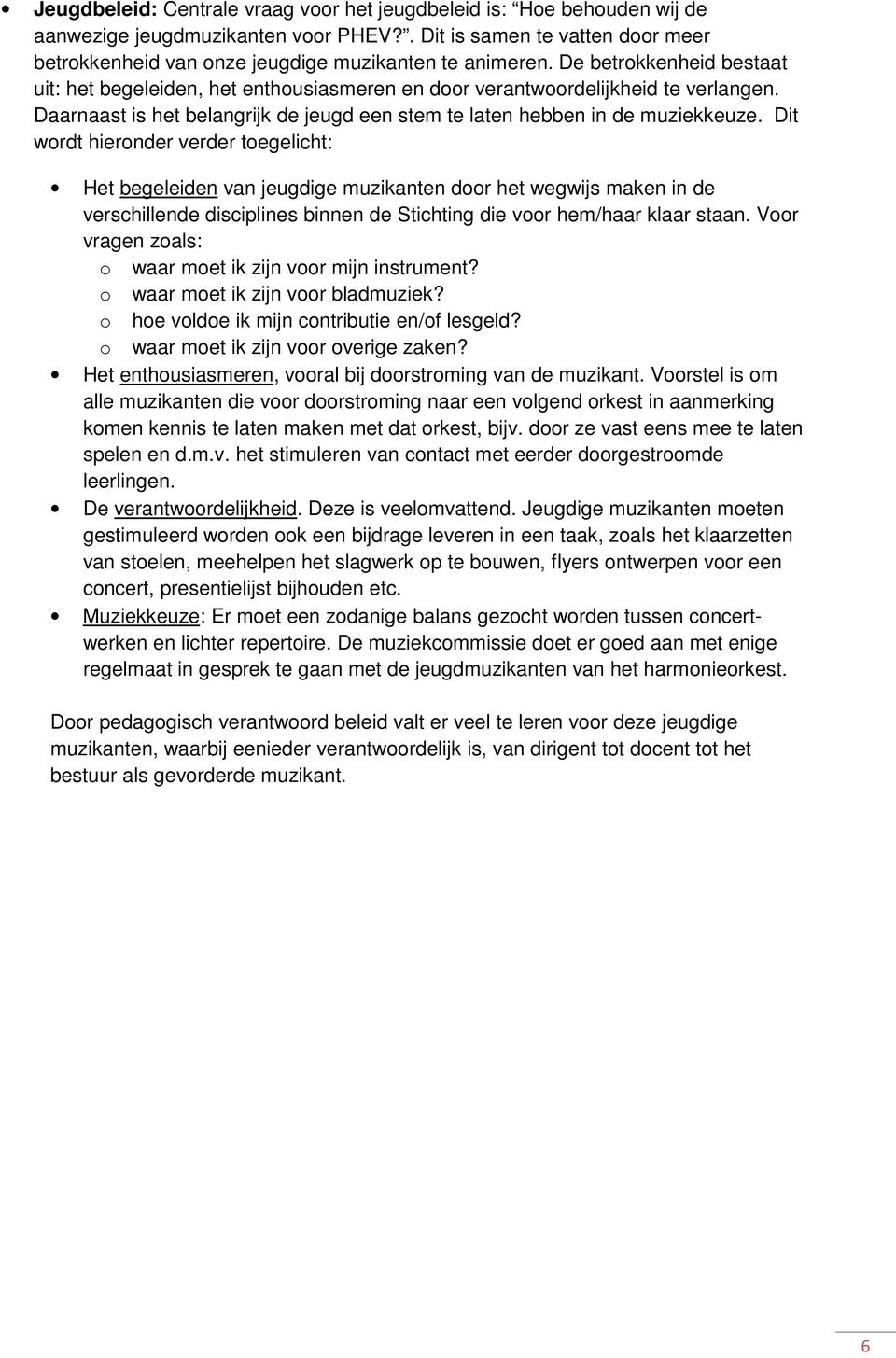 Dit wordt hieronder verder toegelicht: Het begeleiden van jeugdige muzikanten door het wegwijs maken in de verschillende disciplines binnen de Stichting die voor hem/haar klaar staan.