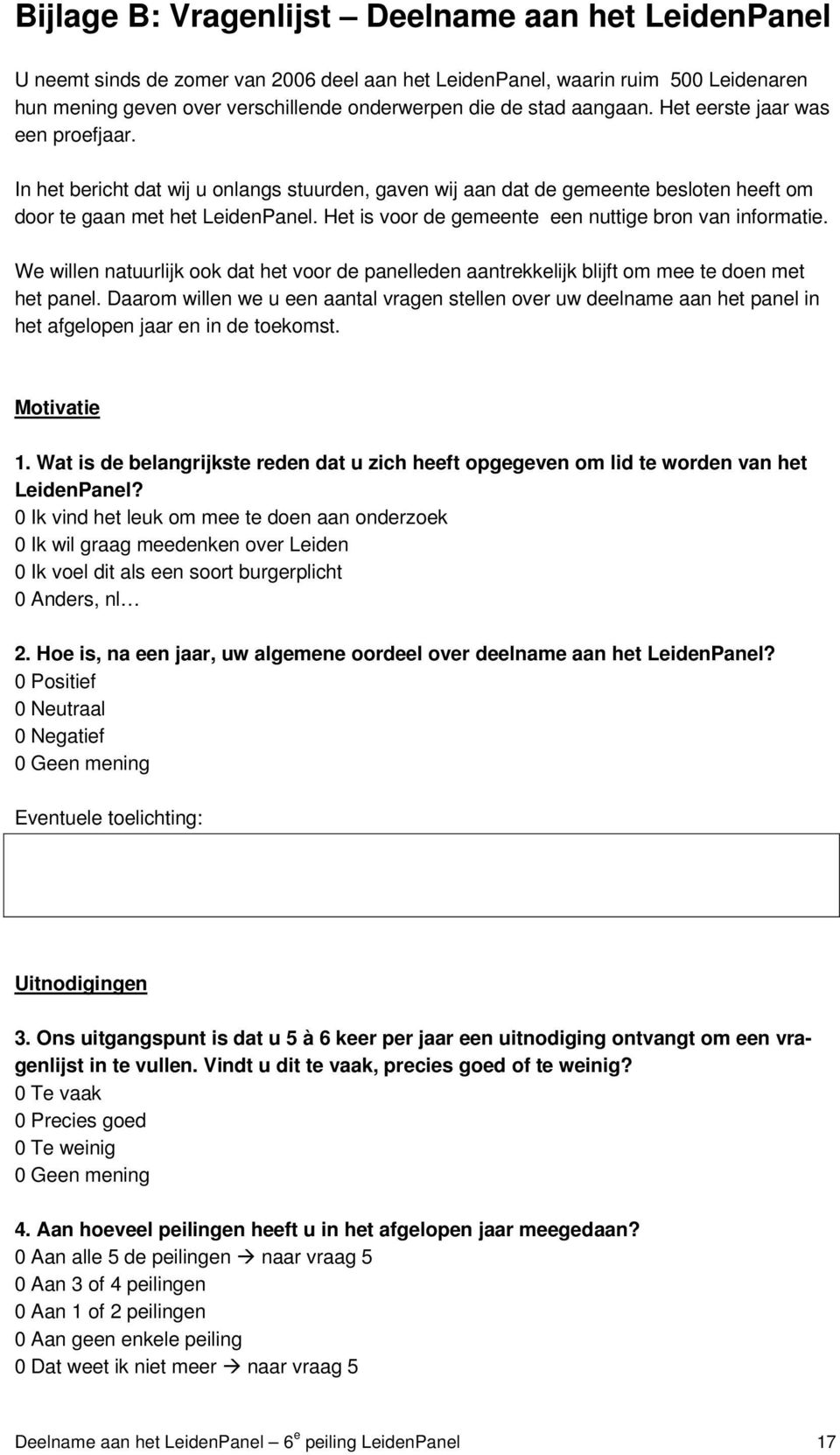 Het is voor de gemeente een nuttige bron van informatie. We willen natuurlijk ook dat het voor de panelleden aantrekkelijk blijft om mee te doen met het panel.