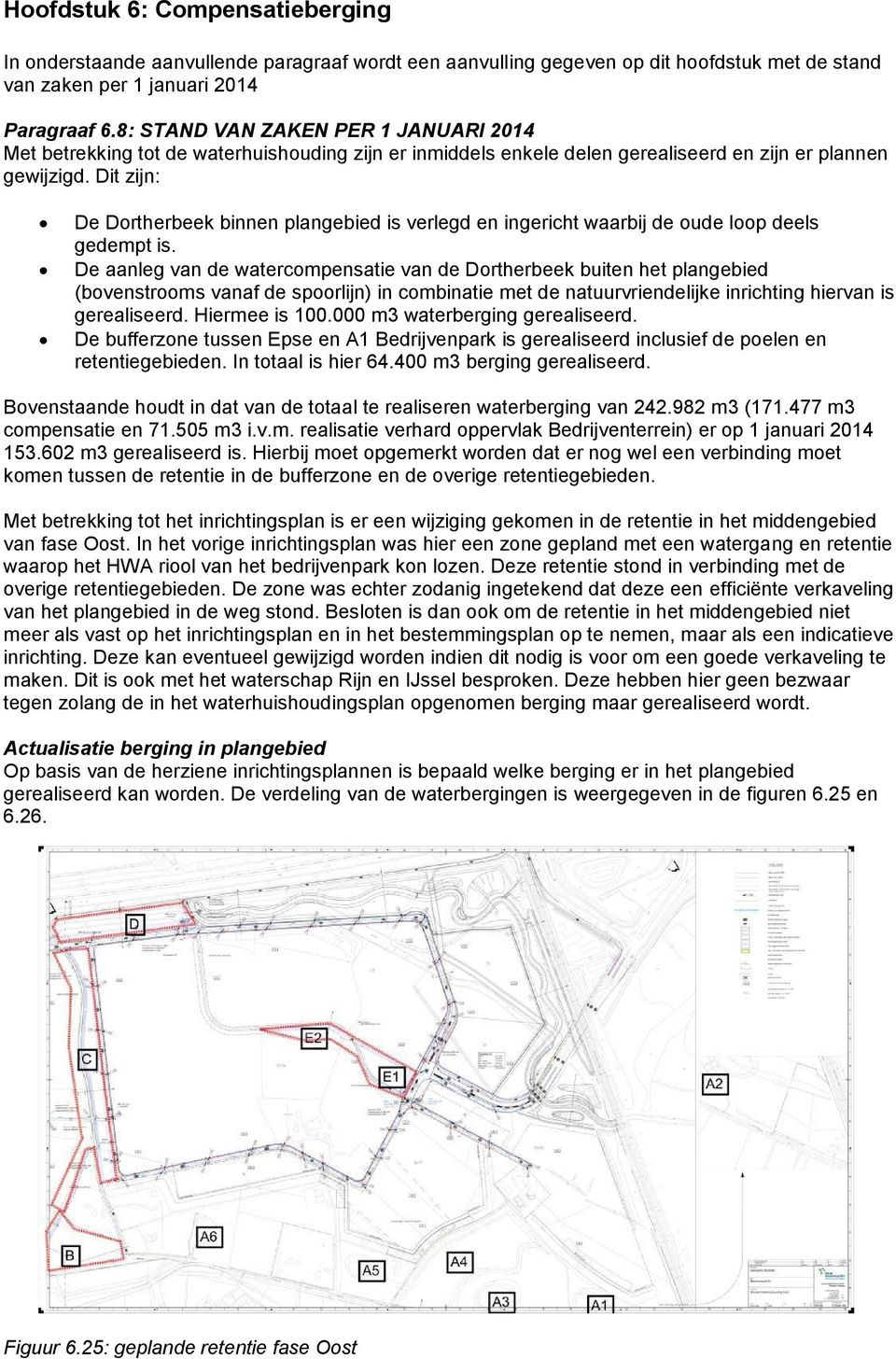 Dit zijn: De Dortherbeek binnen plangebied is verlegd en ingericht waarbij de oude loop deels gedempt is.