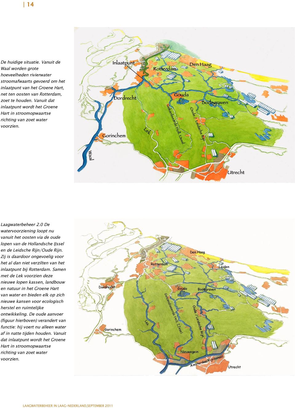 0 De watervoorziening loopt nu vanuit het oosten via de oude lopen van de Hollandsche IJssel en de Leidsche Rijn/Oude Rijn.