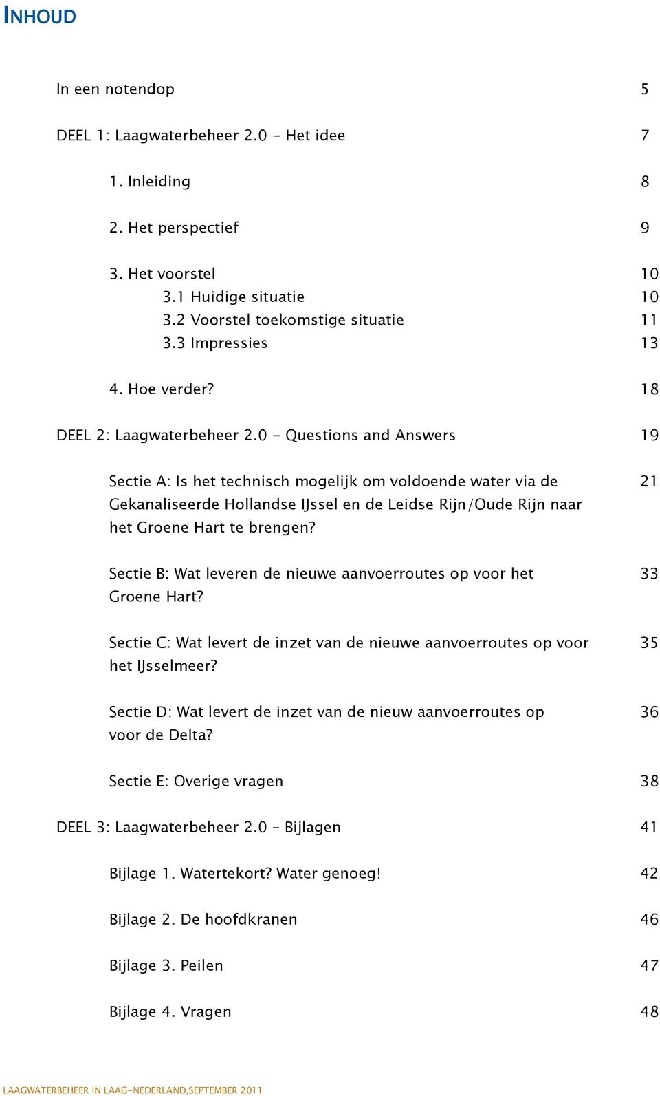 0 - Questions and Answers 19 Sectie A: Is het technisch mogelijk om voldoende water via de 21 Gekanaliseerde Hollandse IJssel en de Leidse Rijn/Oude Rijn naar het Groene Hart te brengen?