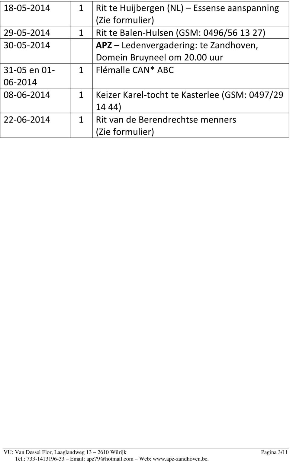 00 uur 31-05 en 01-1 Flémalle CAN* ABC 06-2014 08-06-2014 1 Keizer Karel-tocht te Kasterlee (GSM: 0497/29