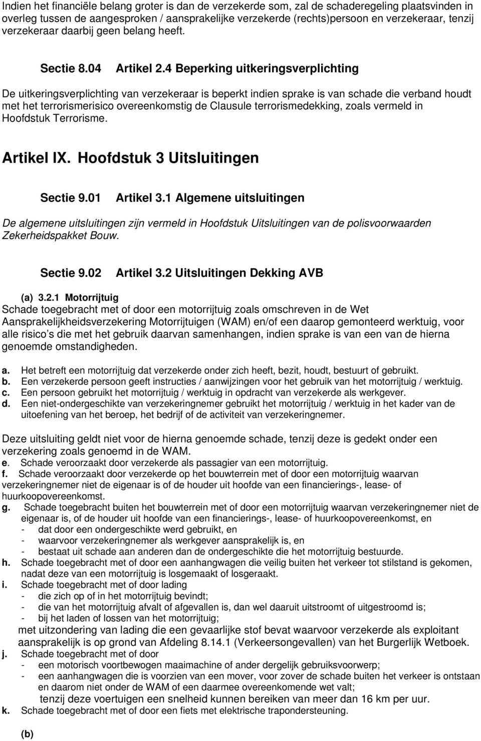 4 Beperking uitkeringsverplichting De uitkeringsverplichting van verzekeraar is beperkt indien sprake is van schade die verband houdt met het terrorismerisico overeenkomstig de Clausule