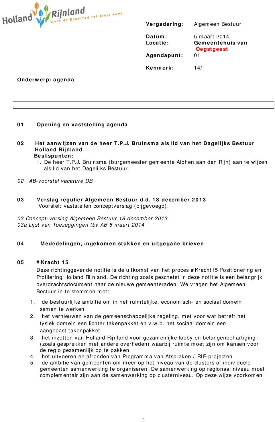 02 AB-voorstel vacature DB 03 Verslag regulier Algemeen Bestuur d.d. 18 december 2013 Voorstel: vaststellen conceptverslag (bijgevoegd).