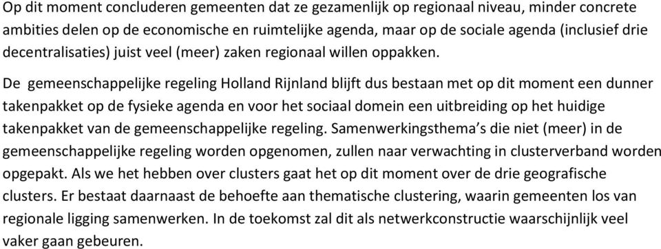 De gemeenschappelijke regeling Holland Rijnland blijft dus bestaan met op dit moment een dunner takenpakket op de fysieke agenda en voor het sociaal domein een uitbreiding op het huidige takenpakket