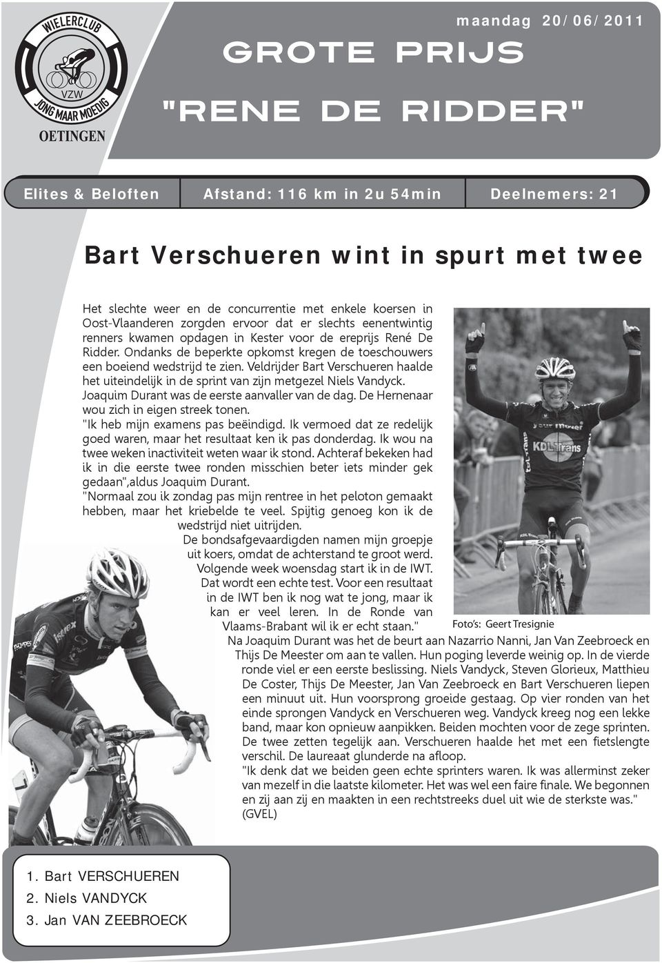 Ondanks de beperkte opkomst kregen de toeschouwers een boeiend wedstrijd te zien. Veldrijder Bart Verschueren haalde het uiteindelijk in de sprint van zijn metgezel Niels Vandyck.