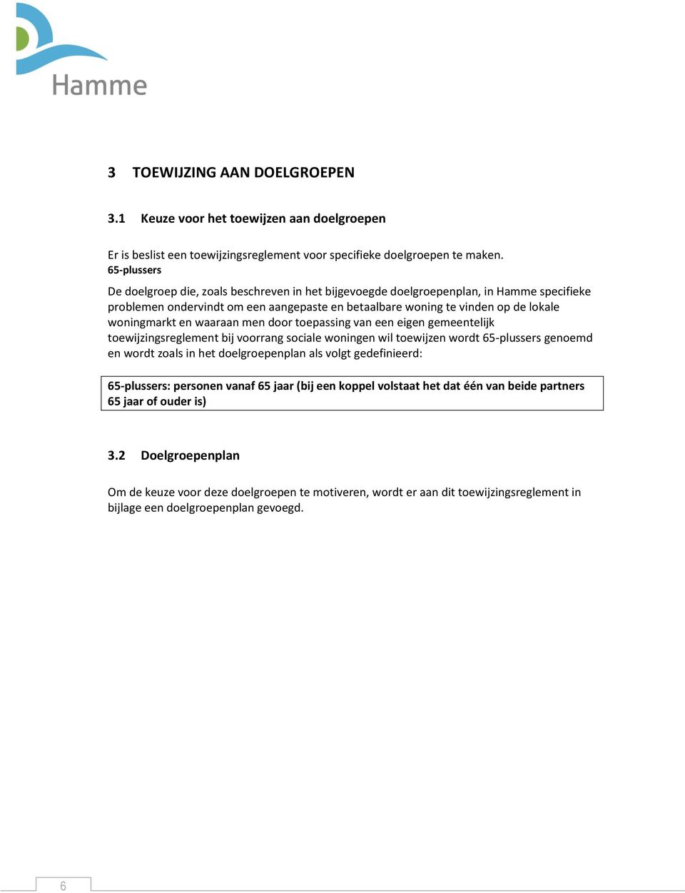 en waaraan men door toepassing van een eigen gemeentelijk toewijzingsreglement bij voorrang sociale woningen wil toewijzen wordt 65-plussers genoemd en wordt zoals in het doelgroepenplan als volgt