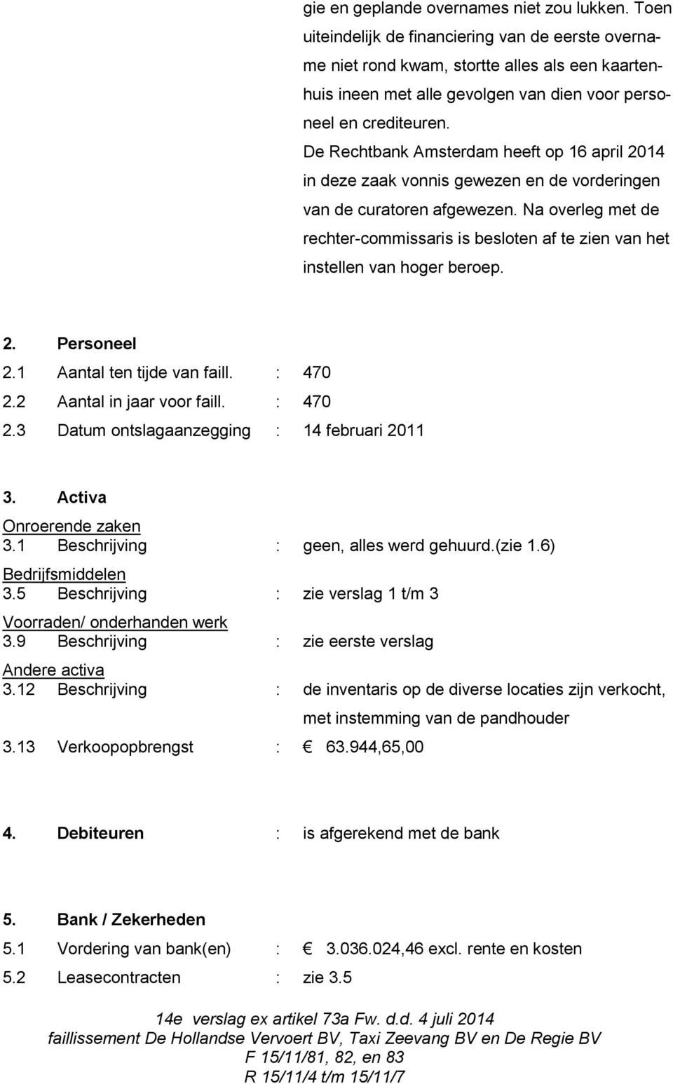 De Rechtbank Amsterdam heeft op 16 april 2014 in deze zaak vonnis gewezen en de vorderingen van de curatoren afgewezen.