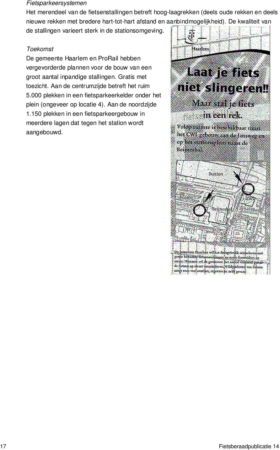 Toekomst De gemeente Haarlem en ProRail hebben vergevorderde plannen voor de bouw van een groot aantal inpandige stallingen. Gratis met toezicht.