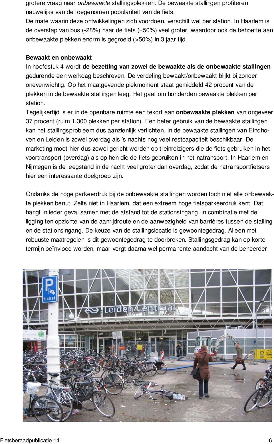 In Haarlem is de overstap van bus (-28%) naar de fiets (+50%) veel groter, waardoor ook de behoefte aan onbewaakte plekken enorm is gegroeid (>50%) in 3 jaar tijd.