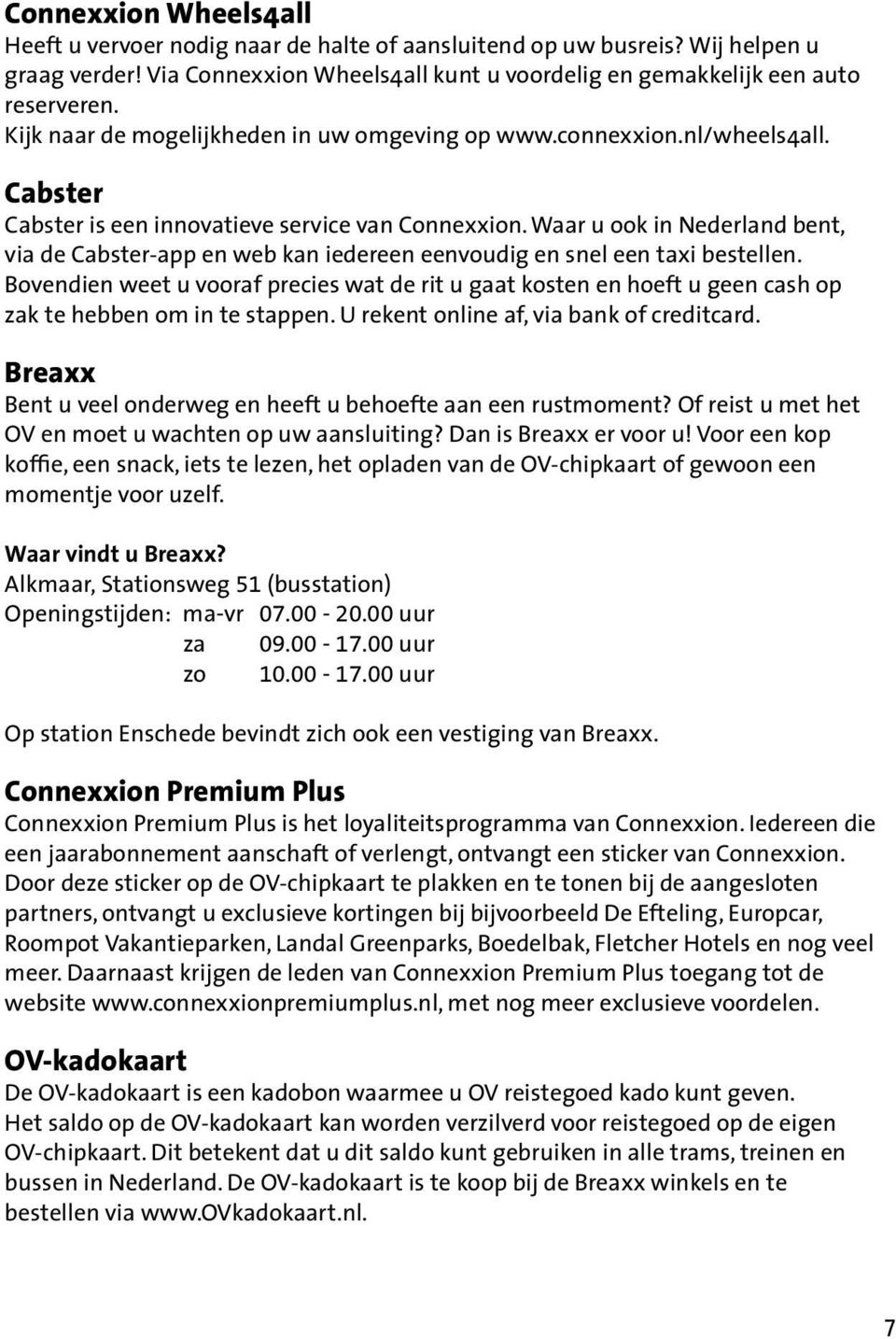 Waar u ook in Nederland bent, via de Cabster-app en web kan iedereen eenvoudig en snel een taxi bestellen.