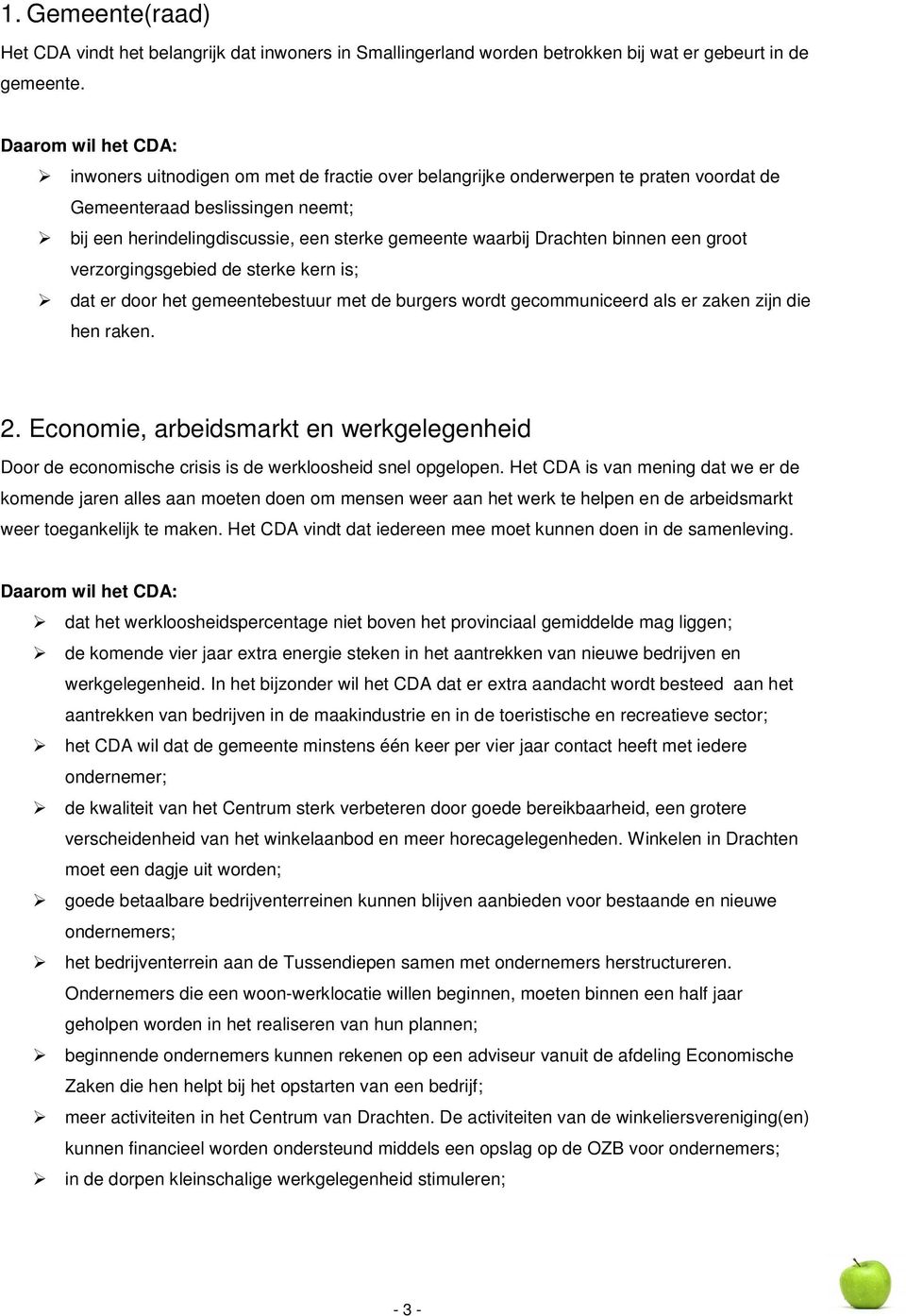 groot verzorgingsgebied de sterke kern is; dat er door het gemeentebestuur met de burgers wordt gecommuniceerd als er zaken zijn die hen raken. 2.