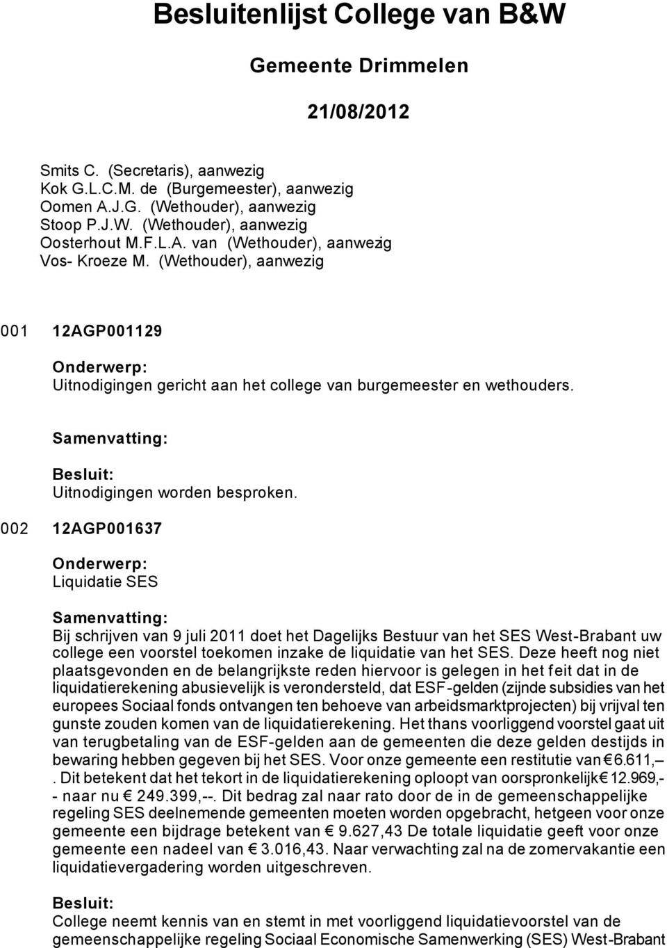 002 12AGP001637 Liquidatie SES Bij schrijven van 9 juli 2011 doet het Dagelijks Bestuur van het SES West-Brabant uw college een voorstel toekomen inzake de liquidatie van het SES.