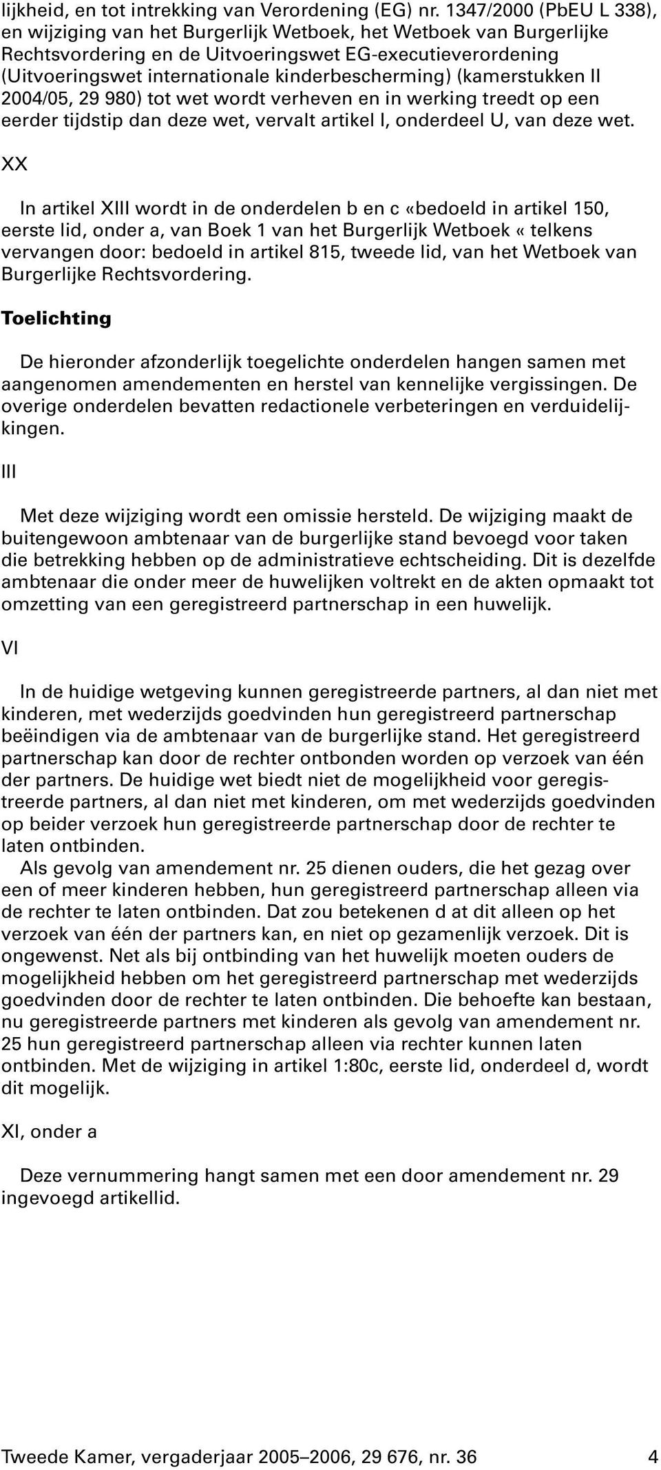 kinderbescherming)(kamerstukken II 2004/05, 29 980)tot wet wordt verheven en in werking treedt op een eerder tijdstip dan deze wet, vervalt artikel I, onderdeel U, van deze wet.