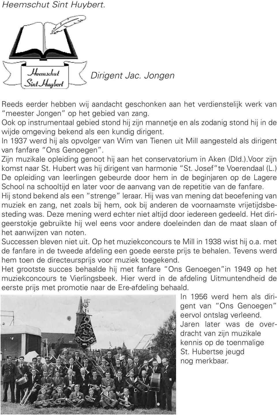 In 1937 werd hij als opvolger van Wim van Tienen uit Mill aangesteld als dirigent van fanfare Ons Genoegen. Zijn muzikale opleiding genoot hij aan het conservatorium in Aken (Dld.).