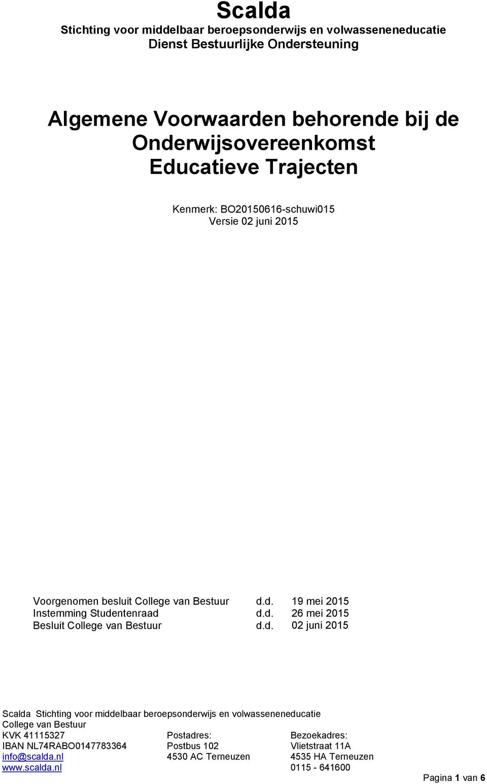 Educatieve Trajecten Kenmerk: BO20150616-schuwi015 Versie 02 juni 2015 Voorgenomen