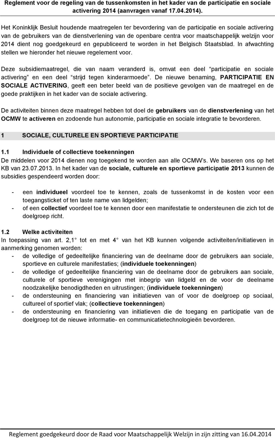 2014 dient nog goedgekeurd en gepubliceerd te worden in het Belgisch Staatsblad. In afwachting stellen we hieronder het nieuwe regelement voor.