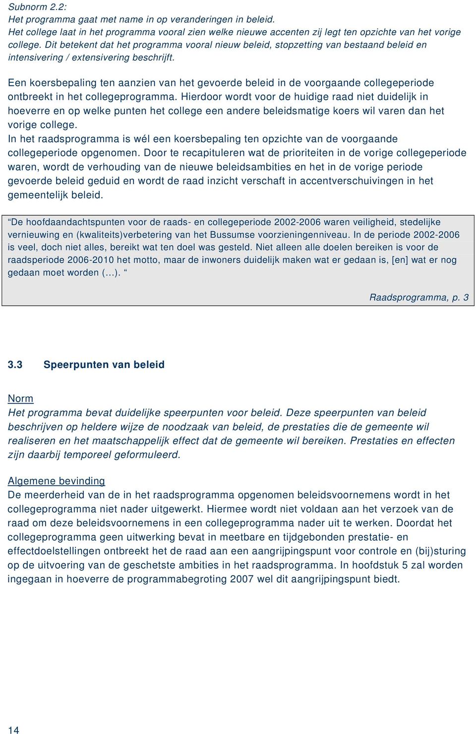 Een koersbepaling ten aanzien van het gevoerde beleid in de voorgaande collegeperiode ontbreekt in het collegeprogramma.