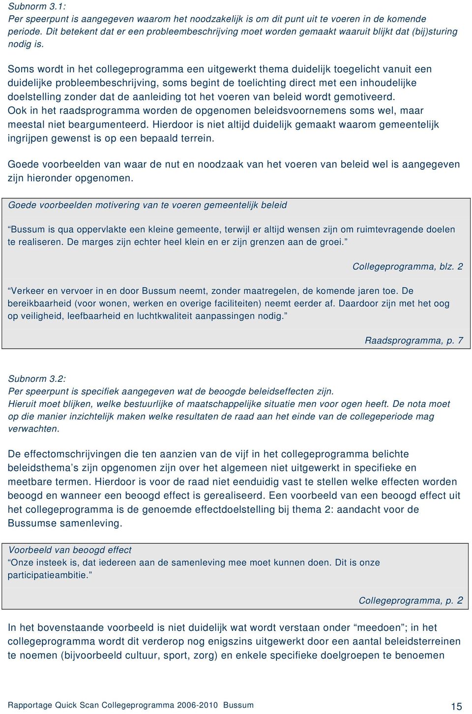 Soms wordt in het collegeprogramma een uitgewerkt thema duidelijk toegelicht vanuit een duidelijke probleembeschrijving, soms begint de toelichting direct met een inhoudelijke doelstelling zonder dat