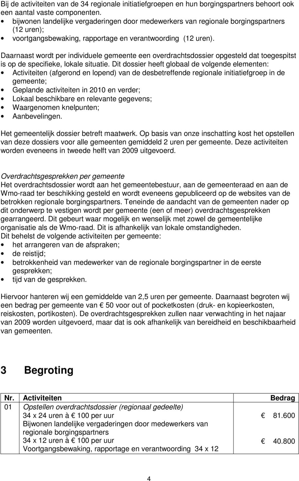 Daarnaast wordt per individuele gemeente een overdrachtsdossier opgesteld dat toegespitst is op de specifieke, lokale situatie.