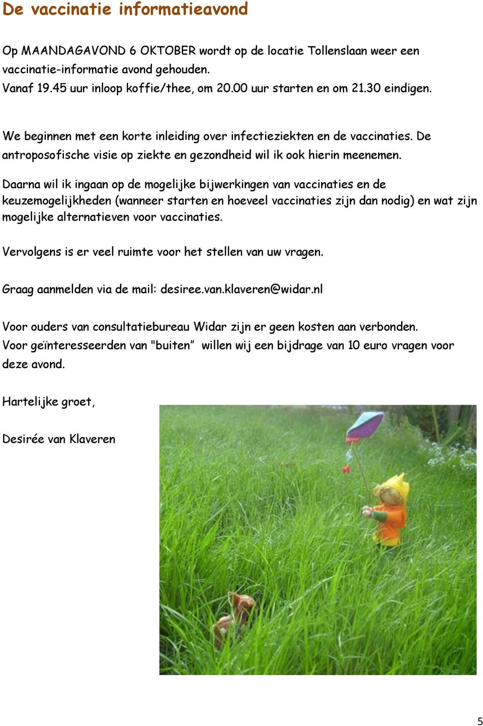 Daarna wil ik ingaan op de mogelijke bijwerkingen van vaccinaties en de keuzemogelijkheden (wanneer starten en hoeveel vaccinaties zijn dan nodig) en wat zijn mogelijke alternatieven voor vaccinaties.