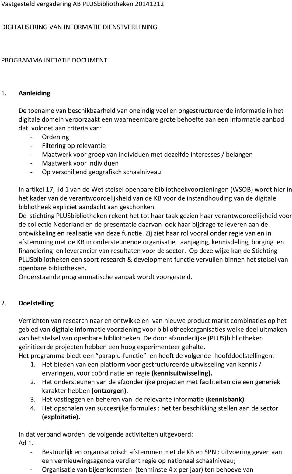 aan criteria van: - Ordening - Filtering op relevantie - Maatwerk voor groep van individuen met dezelfde interesses / belangen - Maatwerk voor individuen - Op verschillend geografisch schaalniveau In