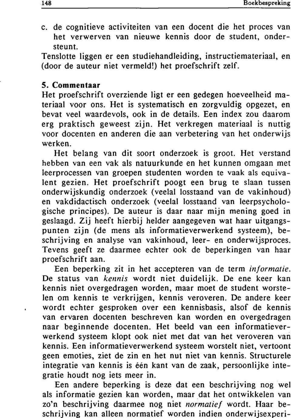 Commentaar Het proefschrift overziende ligt er een gedegen hoeveelheid materiaal voor ons. Het is systematisch en zorgvuldig opgezet, en bevat veel waardevols, ook in de details.