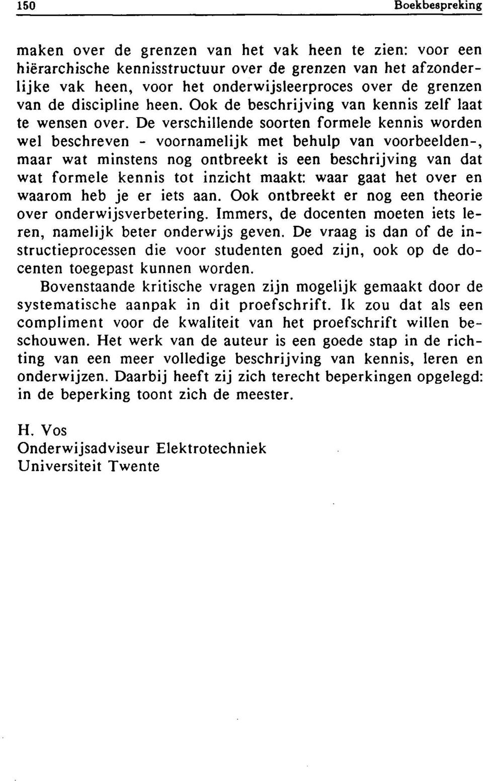 De verschillende soorten formele kennis worden wel beschreven - voornamelijk met behulp van voorbeelden-, maar wat minstens nog ontbreekt is een beschrijving van dat wat formele kennis tot inzicht