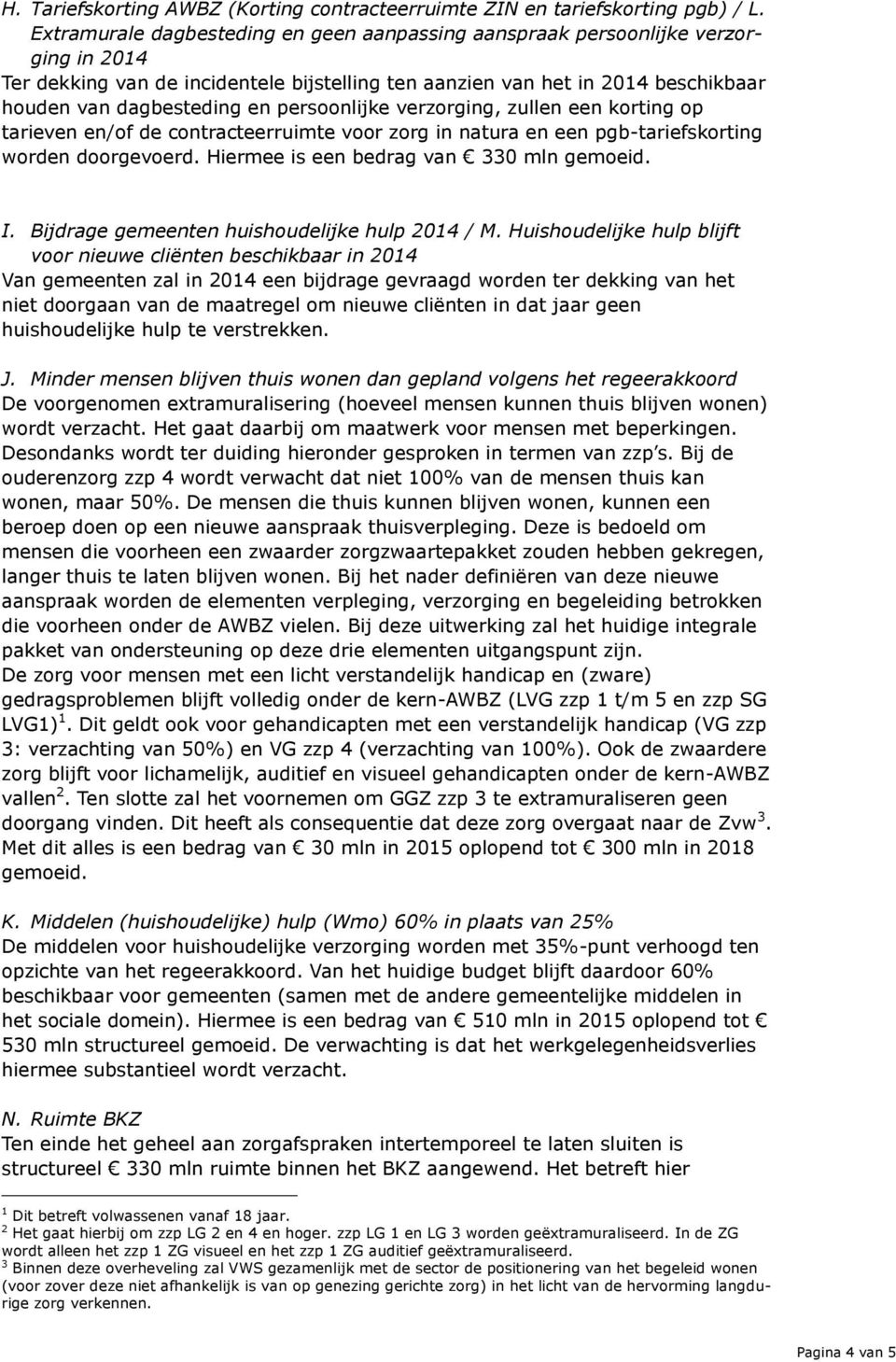 persoonlijke verzorging, zullen een korting op tarieven en/of de contracteerruimte voor zorg in natura en een pgb-tariefskorting worden doorgevoerd. Hiermee is een bedrag van 330 mln gemoeid. I.