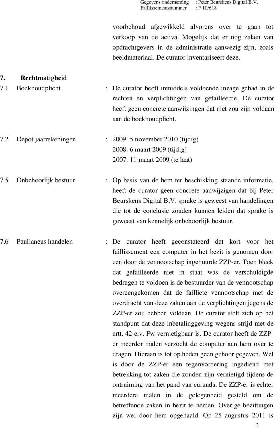 De curator heeft geen concrete aanwijzingen dat niet zou zijn voldaan aan de boekhoudplicht. 7.