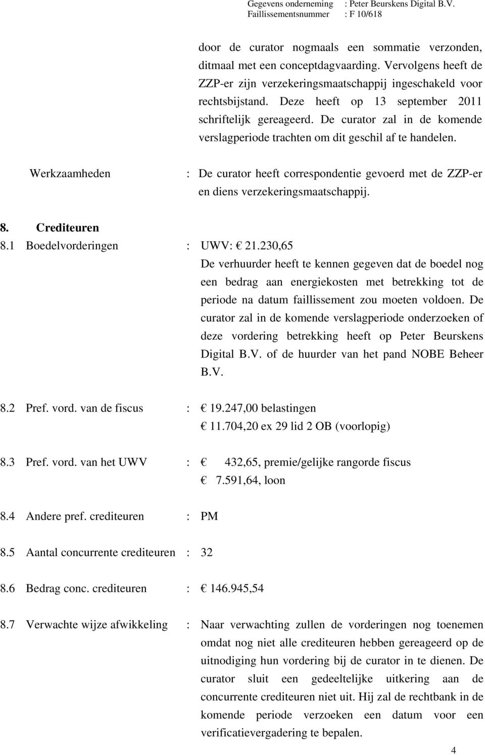 Werkzaamheden : De curator heeft correspondentie gevoerd met de ZZP-er en diens verzekeringsmaatschappij. 8. Crediteuren 8.1 Boedelvorderingen : UWV: 21.