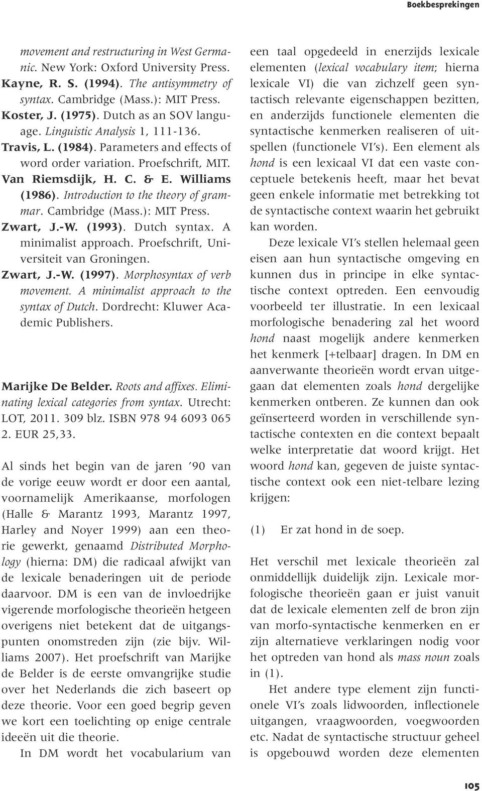 Introduction to the theory of grammar. Cambridge (Mass.): MIT Press. Zwart, J.-W. (1993). Dutch syntax. A minimalist approach. Proefschrift, Universiteit van Groningen. Zwart, J.-W. (1997).