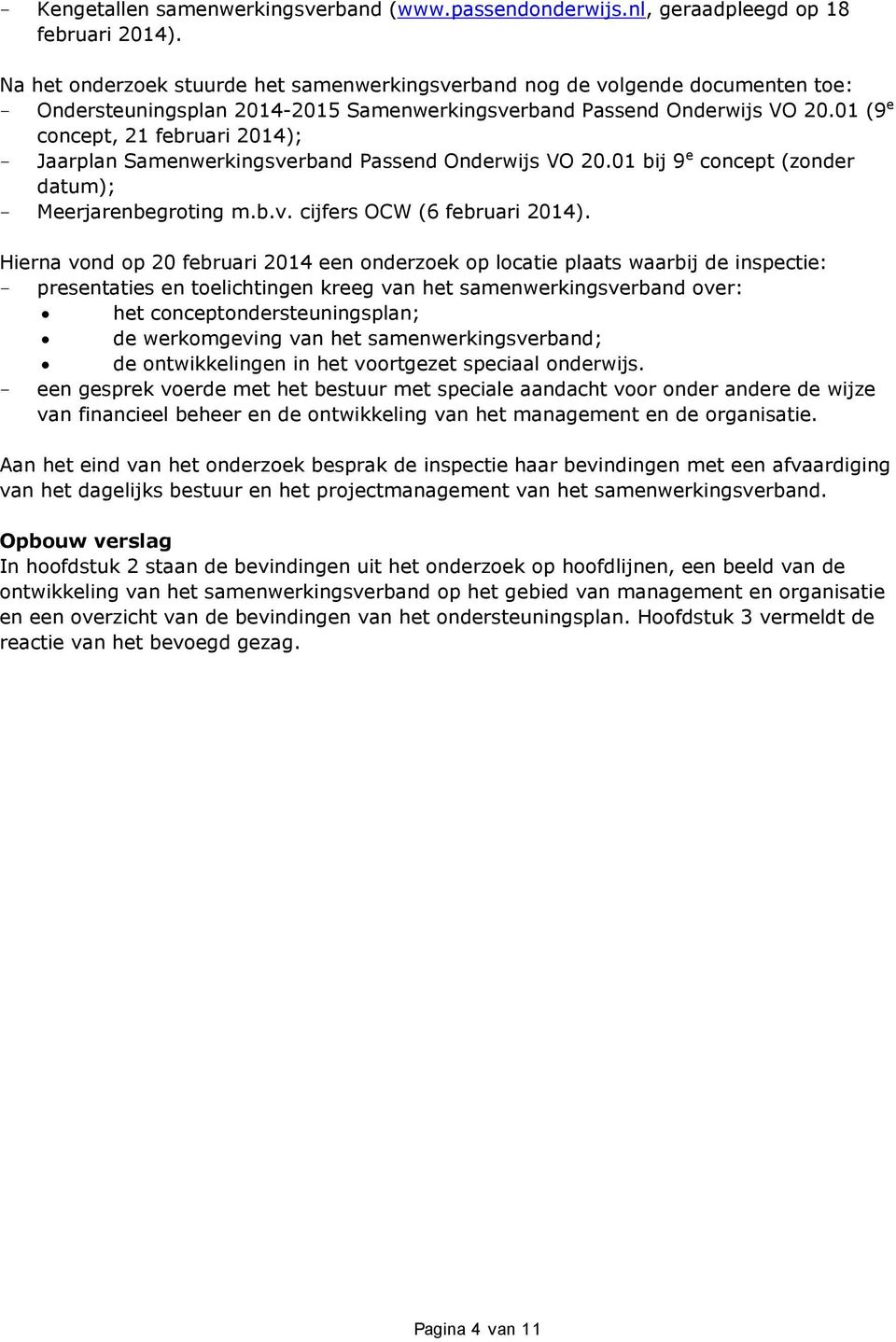 01 (9 e concept, 21 februari 2014); - Jaarplan Samenwerkingsverband Passend Onderwijs VO 20.01 bij 9 e concept (zonder datum); - Meerjarenbegroting m.b.v. cijfers OCW (6 februari 2014).